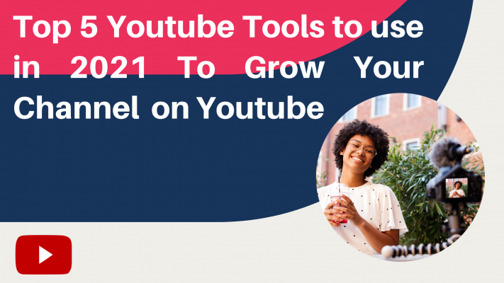 Top 5 Youtube Tools to use in 2021 To Grow Your Channel on Youtube