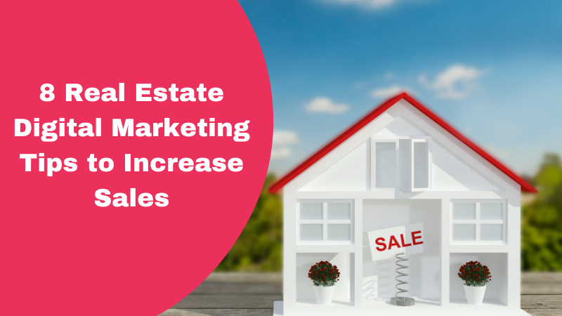 8 Real Estate Digital Marketing Tips to Increase Sales